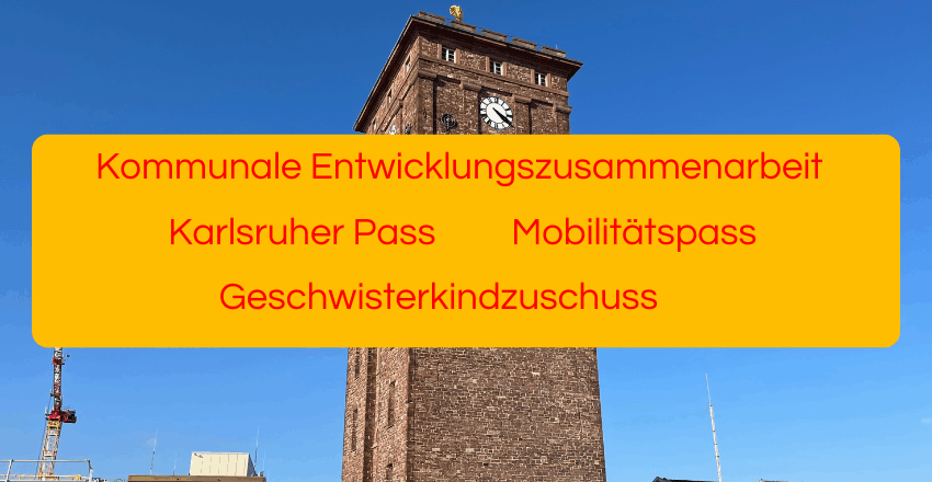 Text auf gelber Grafik. Im Hintergrund Bild des Rathausturms. Text: Kommunale Entwicklungszusammenarbeit, Karlsruher Pass, Mobilitätspass, Geschwisterkindzuschuss