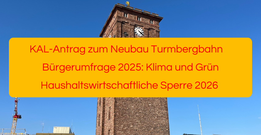 KAL-Antrag Neubau Turmbergbahn, Bürgerumfrage Klima und Grün, Haushaltswirtschaftliche Sperre 2026