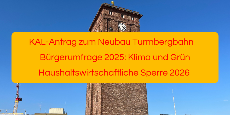 KAL-Antrag Neubau Turmbergbahn, Bürgerumfrage Klima und Grün, Haushaltswirtschaftliche Sperre 2026
