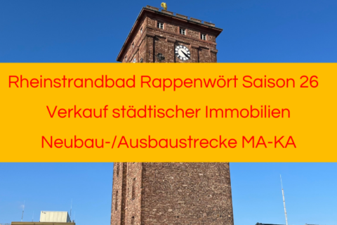 Rheinstrandbad Rappenwört Saison 2026, Verkauf städtischer Immobilien, Neubau-/Ausbaustrecke MA-KA
