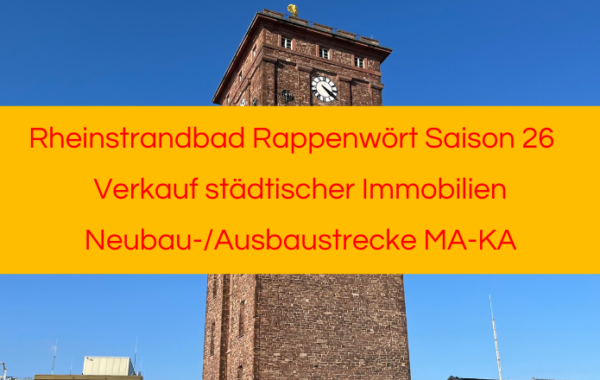Rheinstrandbad Rappenwört Saison 2026, Verkauf städtischer Immobilien, Neubau-/Ausbaustrecke MA-KA