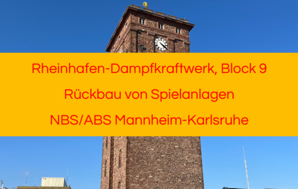 Rheinhafen-Dampfkraftwerk, Block 9 Rückbau von Spielanlagen NBS/ABS Mannheim-Karlsruhe