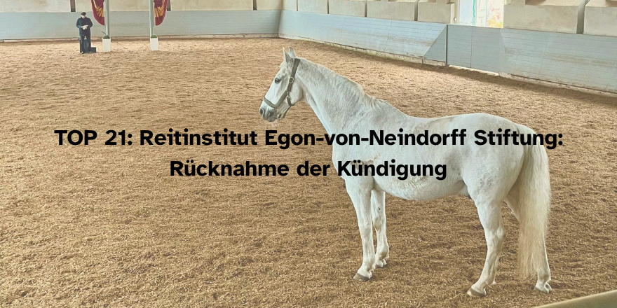 TOP 21: Reitinstitut Egon-von-Neindorff Stiftung: Rücknahme der Kündigung